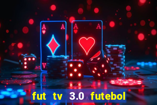 fut tv 3.0 futebol ao vivo